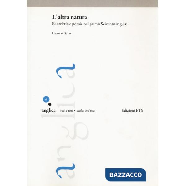 Altra natura. Eucaristia e poesia nel primo Seicento inglese (L')