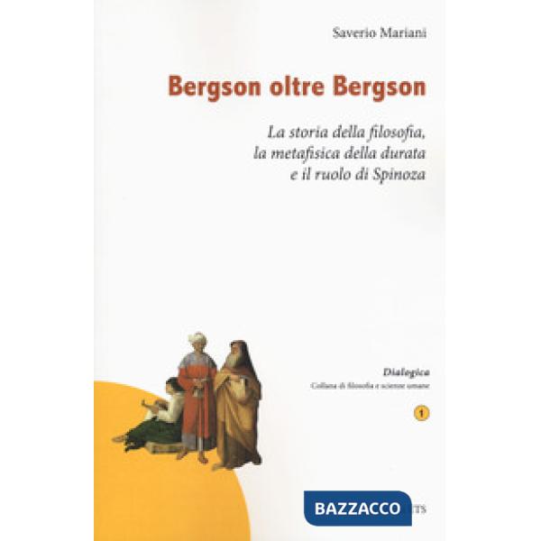 Bergson oltre Bergson. La storia della filosofia, la metafisica della durata e il ruolo di Spinoza