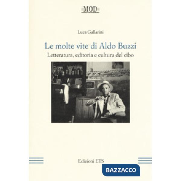 Molte vite di Aldo Buzzi. Letteratura, editoria e cultura del cibo (Le)