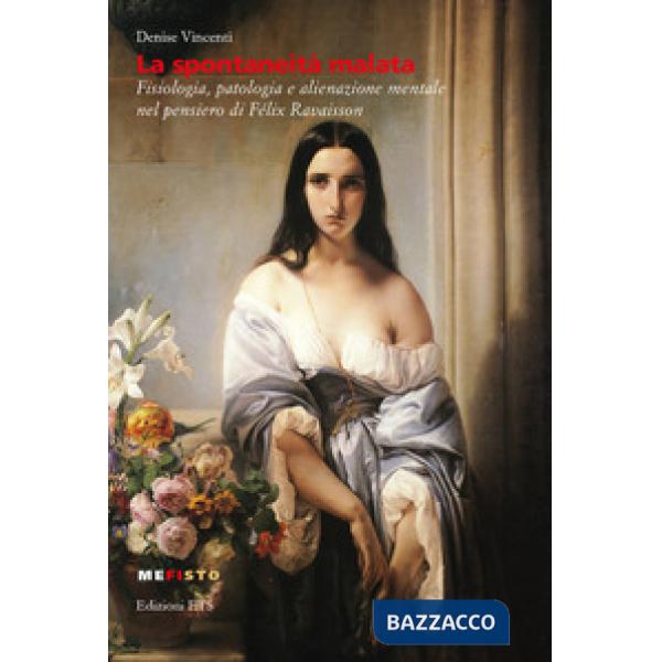 Spontaneità malata. Fisiologia, patologia e alienazione mentale nel pensiero di Félix Ravaisson (La)