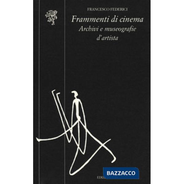 Frammenti di cinema. Archivi e museografie d'artista