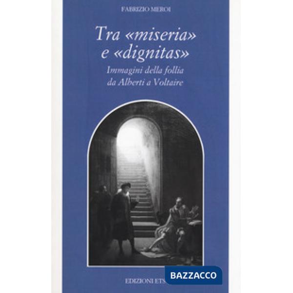 Tra «miseria» e «dignitas». Immagini della follia da Alberti a Voltaire