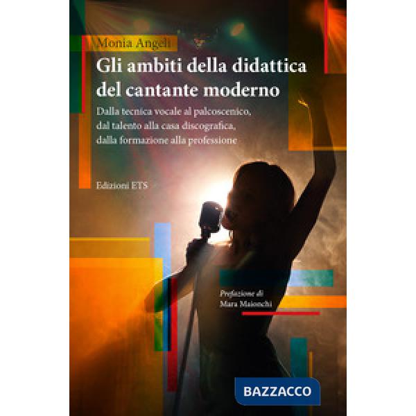 Ambiti della didattica del cantante moderno. Dalla tecnica vocale al palcoscenico, dal talento alla casa discografica, dalla for