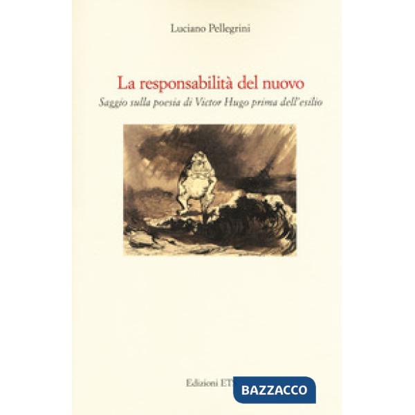 Responsabilità del nuovo. Saggio sulla poesia di Victor Hugo prima dell'esilio (La)