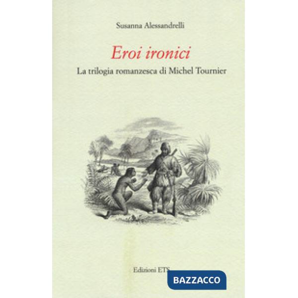 Eroi ironici. La trilogia romanzesca di Michel Tournier