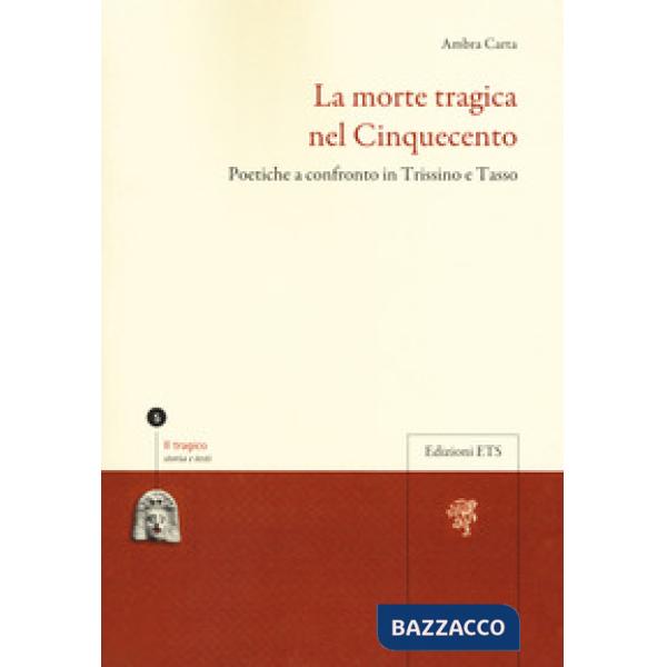 Morte tragica nel Cinquecento. Poetiche a confronto in Trissino e Tasso (La)