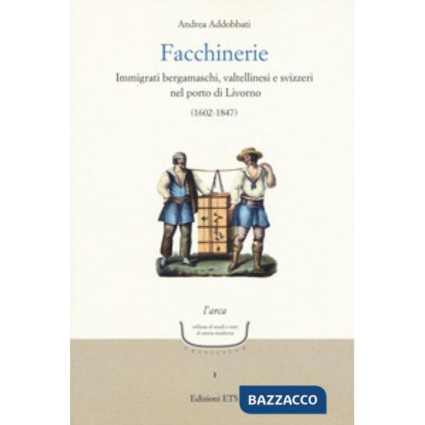 Facchinerie. Immigrati bergamaschi, valtellinesi e svizzeri nel porto di Livorno (1602-1847)