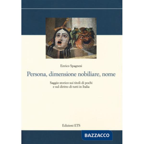 Persona, dimensione nobiliare, nome. Saggio storico sui titoli di pochi e sul diritto di tutti in Italia
