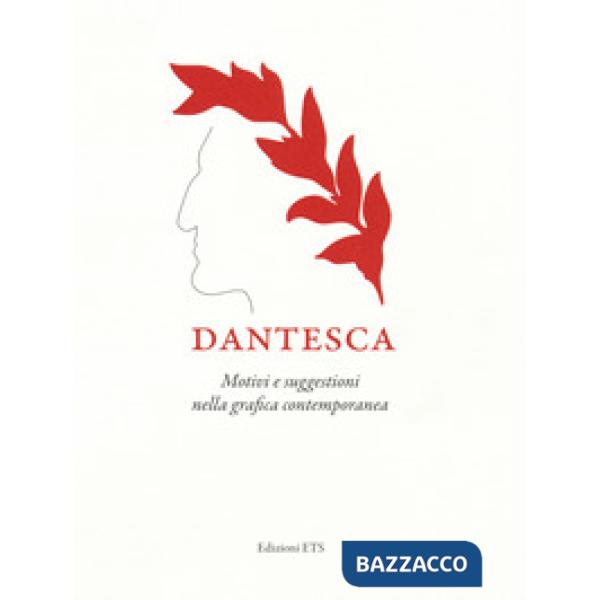 Dantesca. Motivi e suggestioni nella grafica contemporanea. Catalogo della mostra (Pisa, 25 maggio-2 settembre 2018). Ediz. a co