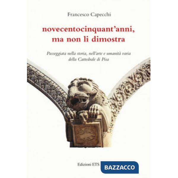 Novecentocinquant'anni, ma non li dimostra. Passeggiata nella storia, nell'arte e umanità varia della Cattedrale di Pisa