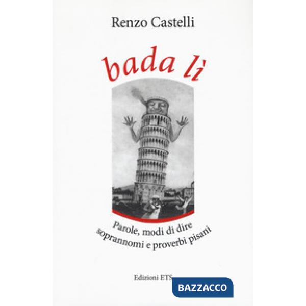 Bada lì. Parole, modi di dire, soprannomi e proverbi pisani
