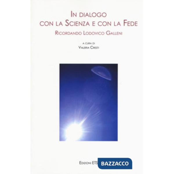 In dialogo con la scienza e con la fede. Ricordando Lodovico Galleni. Atti della Giornata di Studi (Pisa, 25 novembre 2017)