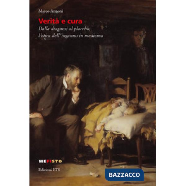 Verità e cura. Dalla diagnosi al placebo, l'etica dell'inganno in medicina