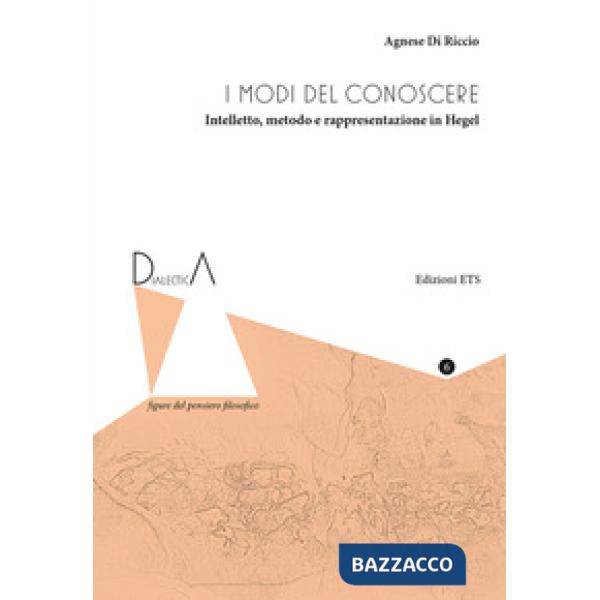 Modi del conoscere. Intelletto, metodo e rappresentazione in Hegel (I)