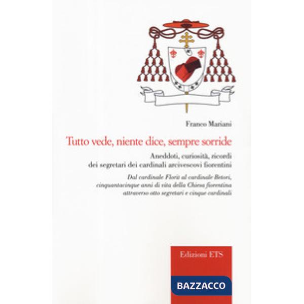 Tutto vede, niente dice, sempre sorride. Aneddoti, curiosità, ricordi dei segretari dei cardinali arcivescovi fiorentini