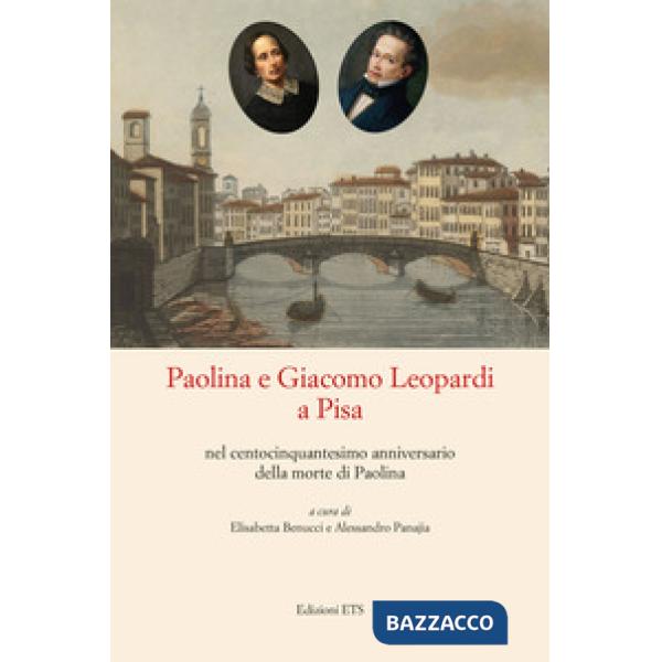 Paolina e Giacomo Leopardi a Pisa nel centocinquantesimo anniversario della morte di Paolina