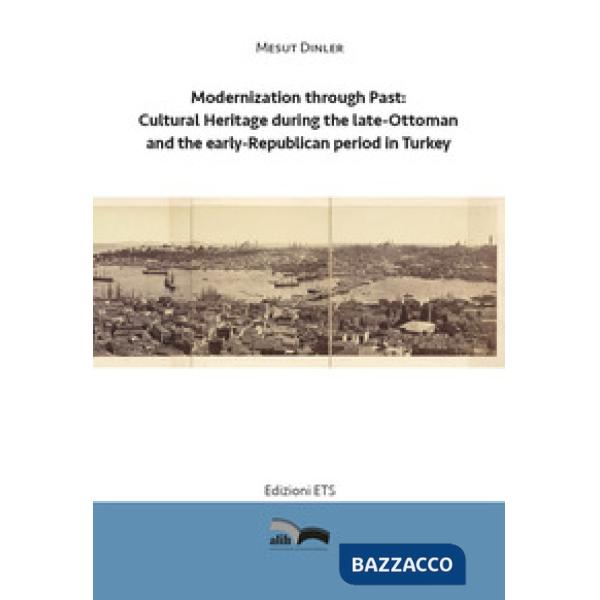Modernization through past: cultural heritage during the late-Ottoman and the early-Republican period in Turkey