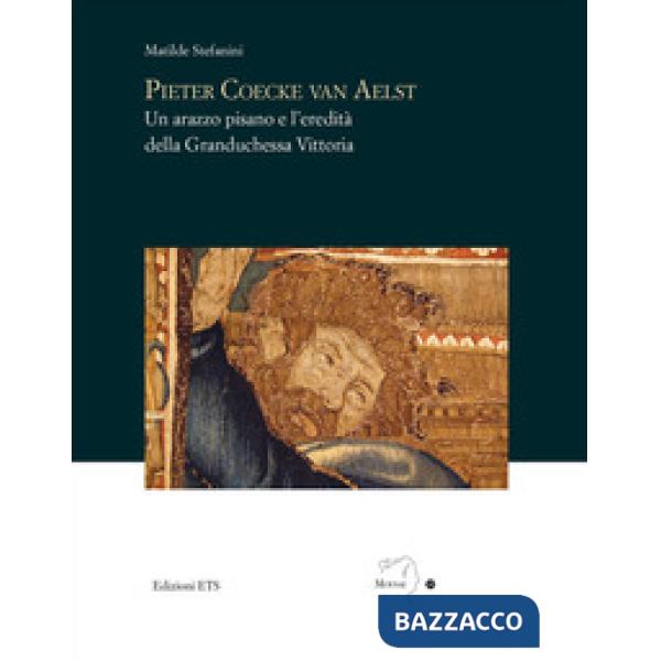 Pieter Coecke van Aelst. Un arazzo pisano e l'eredità della granduchessa Vittoria