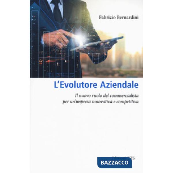 Evolutore aziendale. Il nuovo ruolo del commercialista per un'impresa innovativa e competitiva (L')