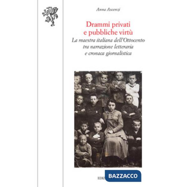 Drammi privati e pubbliche virtù. La maestra italiana dell'Ottocento tra narrazione letteraria e cronaca giornalistica