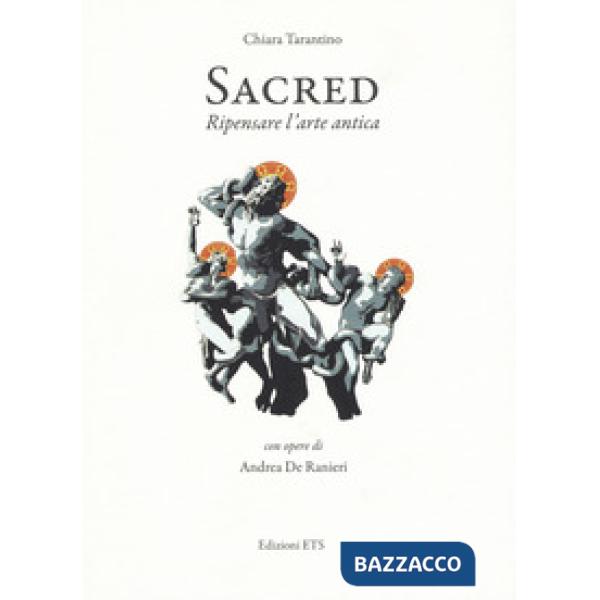 Sacred. Ripensare l'arte antica. Con opere di Andrea De Ranieri. Catalogo della mostra (Pisa, 16 settembre-24 ottobre). Ediz. a 