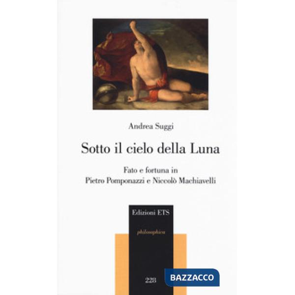 Sotto il cielo della luna. Fato e fortuna in Pietro Pomponazzi e Niccolò Machiavelli