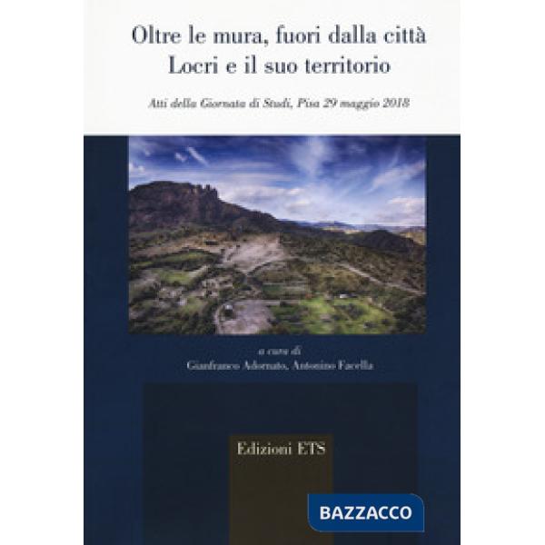Oltre le mura, fuori dalla città. Locri e il suo territorio (Atti della Giornata di Studi, Pisa 29 maggio 2018)