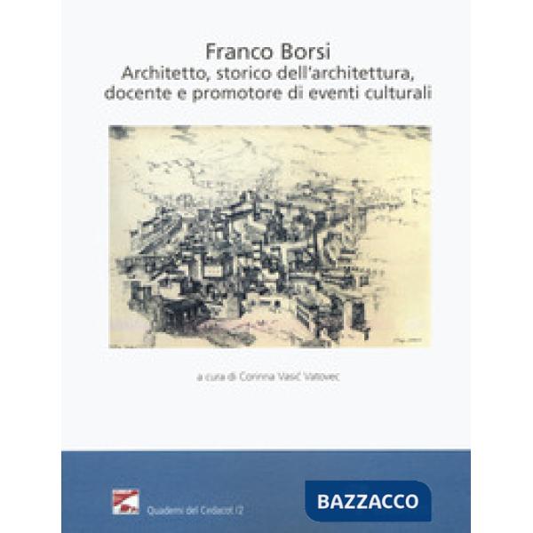 Franco Borsi. Architetto, storico dell'architettura, docente e promotore di eventi culturali. Atti della giornata di studi (Pist