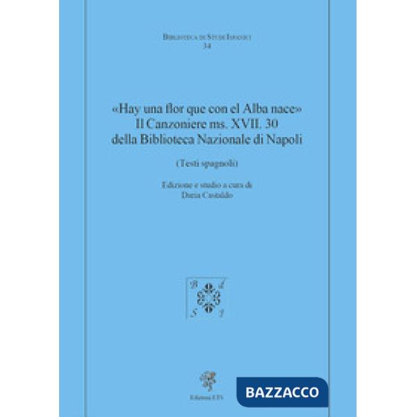 «Hay una flor que con el Alba nace». Il Canzoniere MS. XVII. 30 della Biblioteca Nazionale di Napoli (Testi spagnoli)