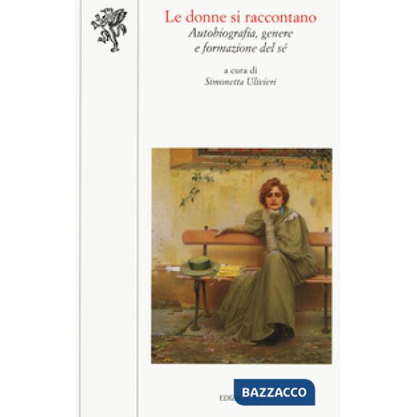 Donne si raccontano. Autobiografia, genere e formazione del sé (Le)