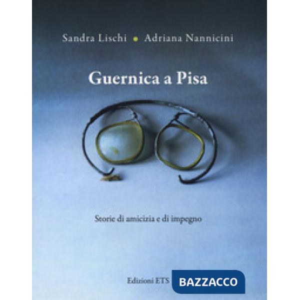 Guernica a Pisa. Storie di amicizia e di impegno