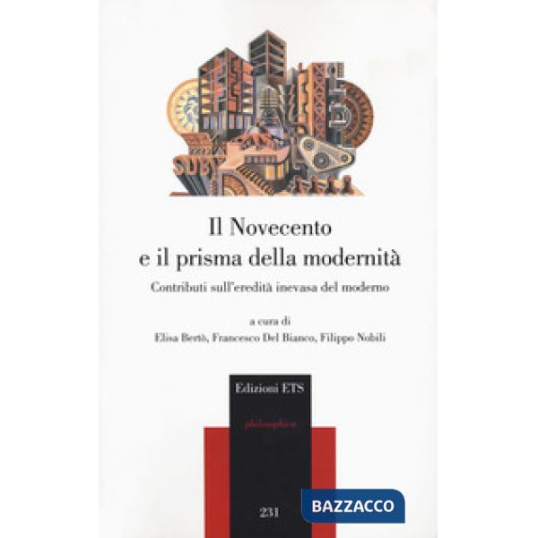 Novecento e il prisma della modernità. Contributi sull'eredità inevasa del moderno (Il)
