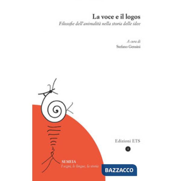 Voce e il logos. Filosofie dell'animalità nella storia delle idee (La)