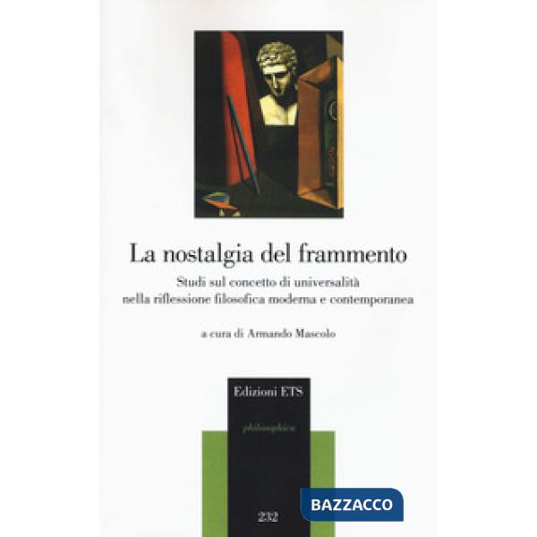 Nostalgia del frammento. Studi sul concetto di universalità nella riflessione filosofica moderna e contemporanea (La)