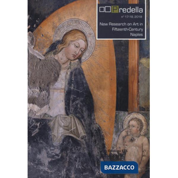 Predella (2018). Ediz. bilingue. Vol. 17-18: New Research on Art in Fifteenth-Century Naples-Nuove ricerche sull'arte del Quattr