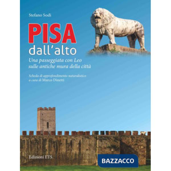 Pisa dall'alto. Una passeggiata con Leo sulle antiche mura della città
