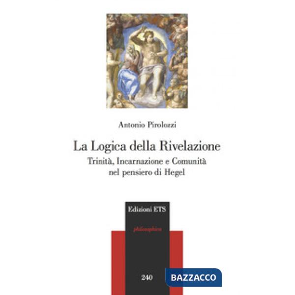 Logica della Rivelazione. Trinità, incarnazione e comunità nel pensiero di Hegel (La)