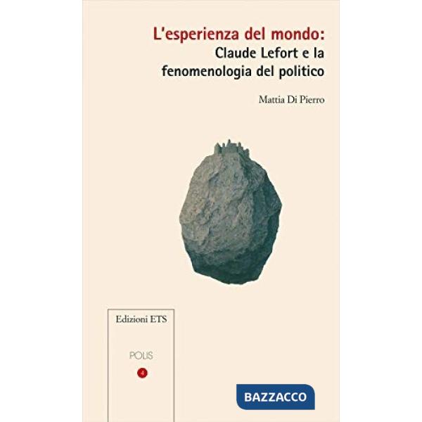 Esperienza del mondo: Claude Lefort e la fenomenologia del politico (L')