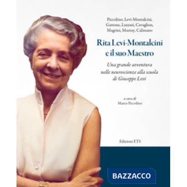 Rita Levi-Montalcini e il suo maestro. Una grande avventura nelle neuroscienze alla scuola di Giuseppe Levi