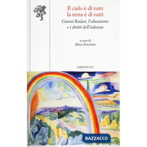Cielo è di tutti la terra è di tutti. Gianni Rodari, l'educazione e i diritti dell'infanzia (Il)