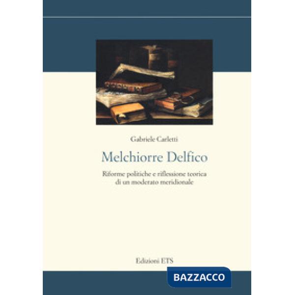 Melchiorre Delfico. Riforme politiche e riflessione teorica di un moderato meridionale