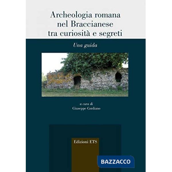 Archeologia romana nel Braccianese tra curiosità e segreti. Una guida