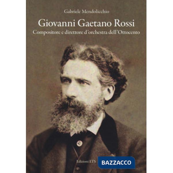 Giovanni Gaetano Rossi. Compositore e direttore d'orchestra dell'Ottocento