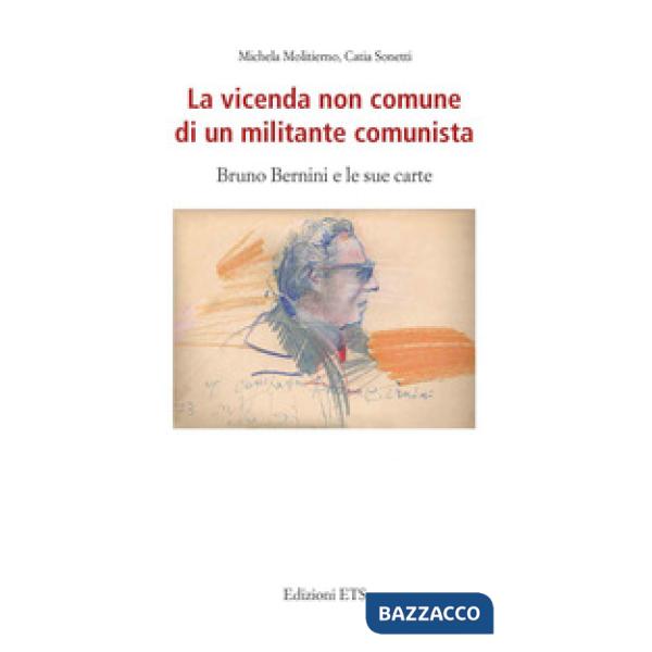 Vicenda non comune di un militante comunista. Bruno Bernini e le sue carte (La)