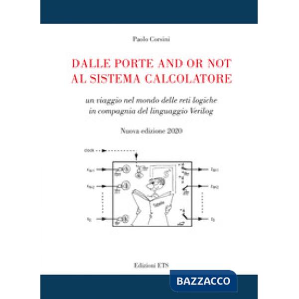 Dalle porte and or not al sistema calcolatore. Un viaggio nel mondo delle reti logiche in compagnia del linguaggio Verilog. Nuov