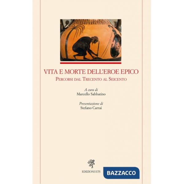 Vita e morte dell'eroe epico. Percorsi dal Trecento al Seicento
