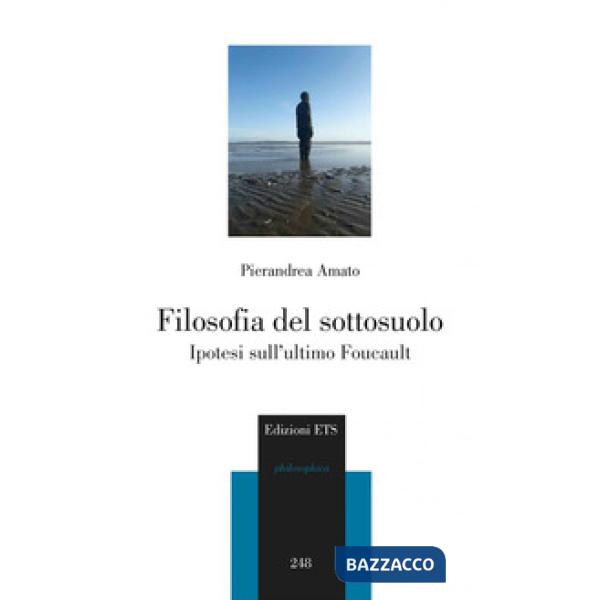 Filosofia del sottosuolo. Ipotesi sull'ultimo Foucault