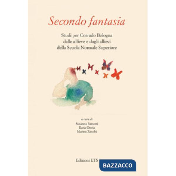 Secondo fantasia. Studi per Corrado Bologna dalle allieve e dagli allievi della Scuola Normale Superiore
