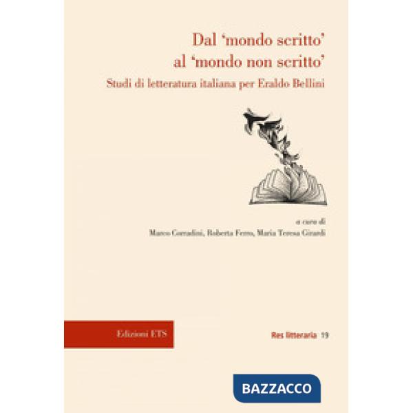 Dal «mondo scritto» al «mondo non scritto». Studi di letteratura italiana per Eraldo Bellini