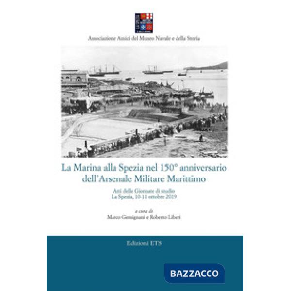 Marina alla Spezia nel 150° anniversario dell'Arsenale Militare Marittimo. Atti delle Giornate di studio (La Spezia, 10-11 ottob